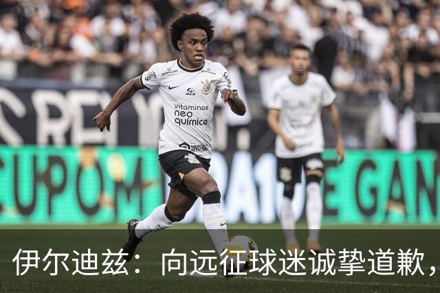 伊尔迪兹：向远征球迷诚挚道歉，全队发挥尚可但赛果不尽人意
