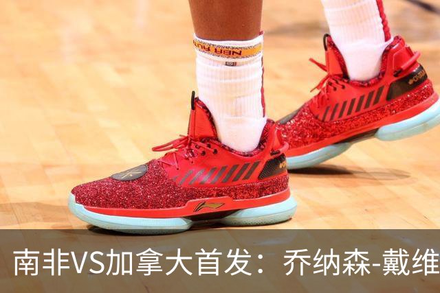 南非VS加拿大首发：乔纳森-戴维布坎南领军 阿芳仍替补