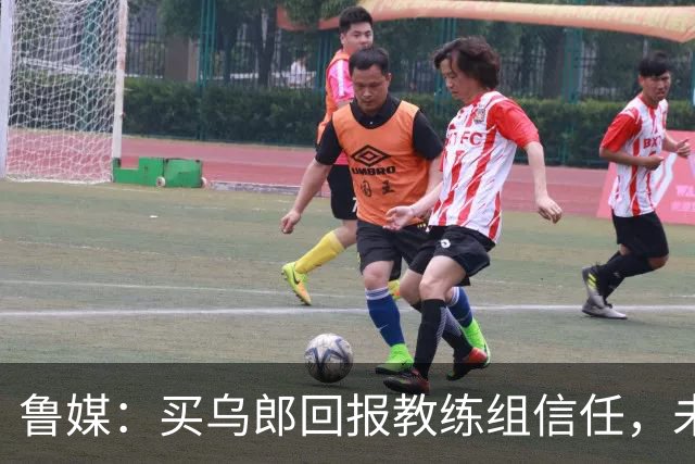 鲁媒：买乌郎回报教练组信任，未来配得上更多出场时间